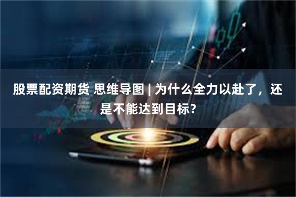 股票配资期货 思维导图 | 为什么全力以赴了，还是不能达到目标？